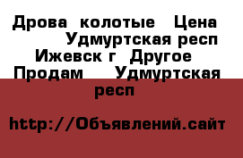 Дрова  колотые › Цена ­ 2 500 - Удмуртская респ., Ижевск г. Другое » Продам   . Удмуртская респ.